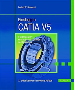 Einstieg in CATIA V5: Objektorientiert konstruieren in Übungen und Beispielen