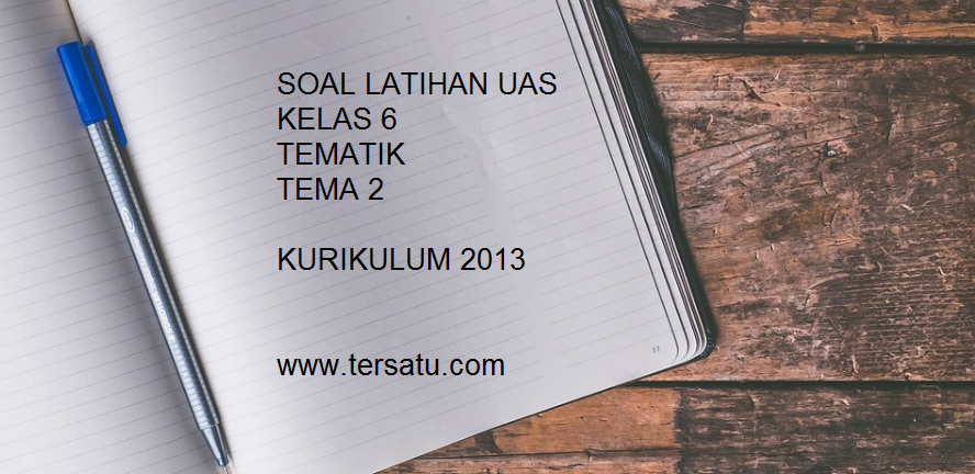 Soal UAS Tematik Kelas 6 Tema 2 Semester 1 + Jawaban - Edukasi Dini