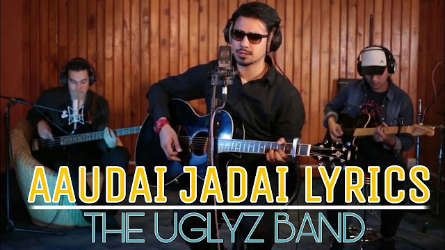 Aaudai Jadai Lyrics - The Uglyz Band | Timro Nayano Aangalo Ko Maya | Neplych Here is the aaudai jadai Lyrics the uglyz band. , aaudai jadai the uglyz Timro nayano aangalo ko maya Sadhai rahe rahos Timro jiwan sadhai sadhai bhari phalli phuli rahosband lyrics, aaudai jadai lyrics, timro nyano aangalo the uglyz band, timro nyano aangalo lyrics, aaudai jadai the uglyz band mp3 free download, aaudai jadai karaoke, aaudai jadai guitar lesson, the uglyz band aaudai jadai, the uglyz band aaudai jadai lyrics, aaudai jadai lyrics video, uglyz band aaudai jadai,