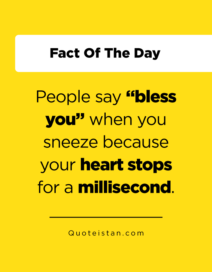 People say “bless you” when you sneeze because your heart stops for a millisecond.