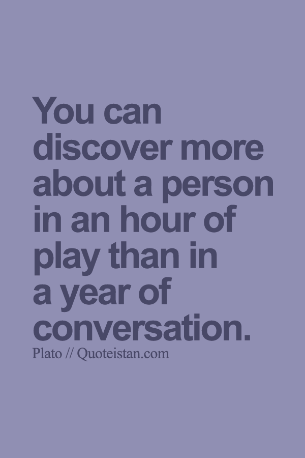 You can discover more about a person in an hour of play than in a year of conversation.