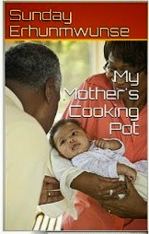 http://www.amazon.com/Mothers-Cooking-Pot-Sunday-Erhunmwunse-ebook/dp/B00LQK45KO/ref=sr_1_1?s=books&ie=UTF8&qid=1419897992&sr=1-1&keywords=Sunday+Erhunmwunse