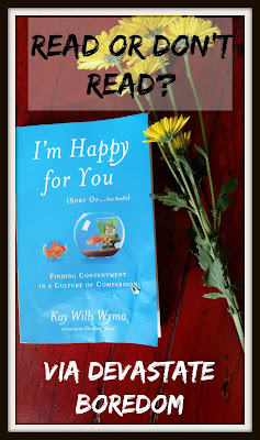 Part of my READ or DON'T Read series, I review I'm Happy For You (Sort of... Not Really) by Kay Wills Wyma.  This self-improvement, Christian, faith - based memoir discusses the "comparison culture" that can lead to insecurity, frustration, and a loss of joy... but thankfully, we're not stuck in that place! via Devastate Boredom