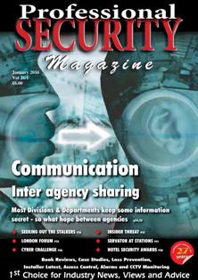 Professional Security Magazine - January 2016 | ISSN 1745-0950 | TRUE PDF | Mensile | Professionisti | Sicurezza
Professional Security Magazine has been successfully filling the growing need to voice the opinions of the security industry and its users since 1989. We pride ourselves on our ability to drive forward the interests of the industry through our monthly publication of Professional Security Magazine.
If you have a news story or item that you think worthy of publication in Professional Security Magazine, our editorial team would very much like to hear from you.
Anything with a security bias, anything topical, original, funny or a view point that you feel strongly about: every submission is given due weight and consideration for publication.