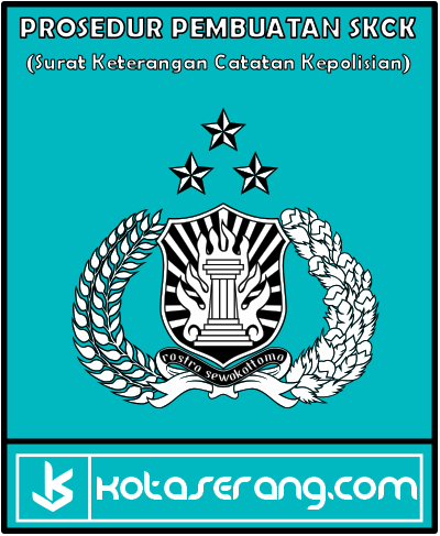 Proses dan Langkah Pembuatan Surat Keterangan Catatan Kepolisian (SKCK) Kota Serang Proses dan Langkah Pembuatan Surat Keterangan Catatan Kepolisian (SKCK) Kota Serang
