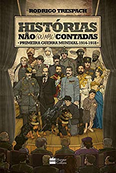 Histórias não (ou mal) contadas Primeira Guerra Mundial - Rodrigo Trespach