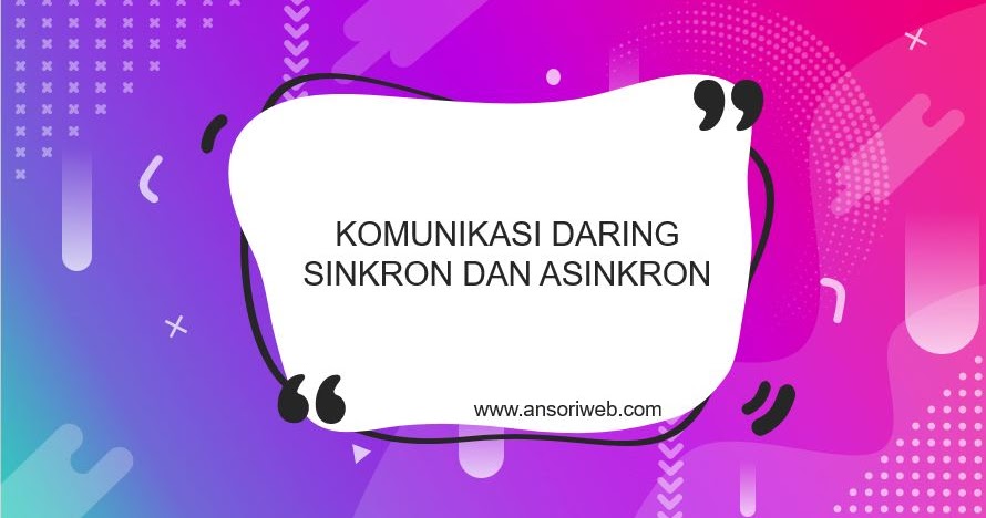 Pengertian Komunikasi Daring Sinkron Dan Asinkron Tata Krama Dan Contohnya Ansori Web