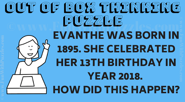 Evanthe was born in 1895. She celebrated her 13th birthday in year 2018. How did this happen?