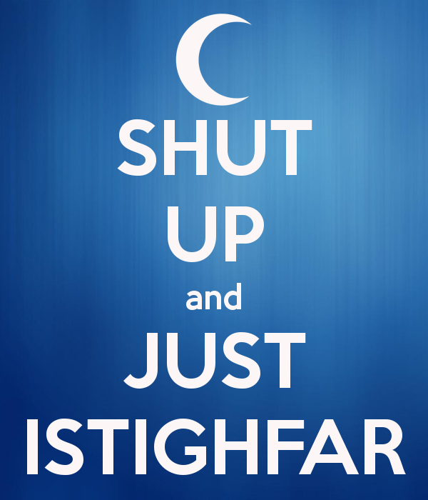 http://2.bp.blogspot.com/-TaNXyoTdB4E/VTB6DBofj-I/AAAAAAAAAD0/8pFiAG0fGgw/s1600/shut-up-and-just-istighfar.png