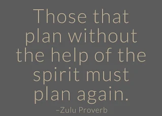 Those that plan without the help of the spirit must plan again. ~ Having Faith Zulu African Proverb