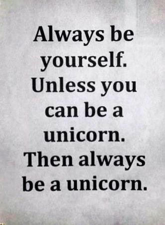 Always be yourself.  Unless you can be a Unicorn.  Then always be a Unicorn.