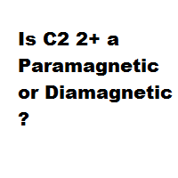 Is C2 2+ a Paramagnetic or Diamagnetic ?