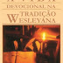 A Vida Devocional na Tradição  Wesleyana - Steve Harper