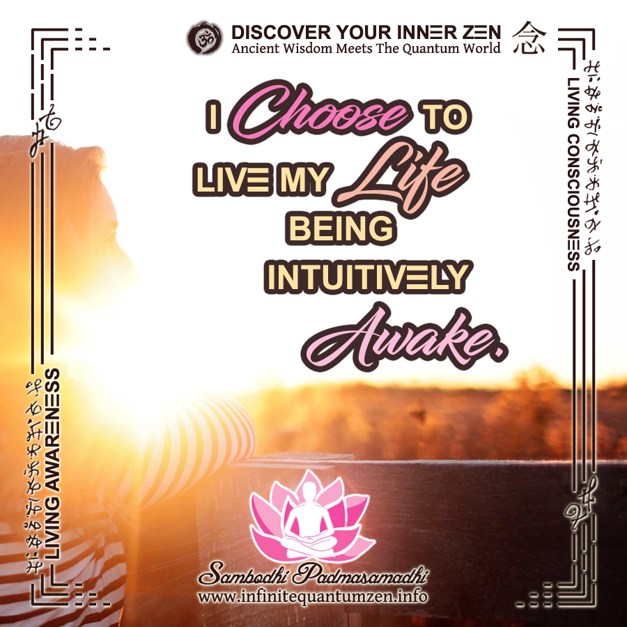 I Choose to Live My Life Being Intuitively Awake - Success Life Quotes, Infinite Quantum Zen, Alan Watts Happiness