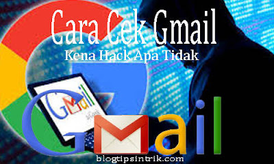 Cara Mudah Cek Akun Gmail Terkena Hack atau Tidak