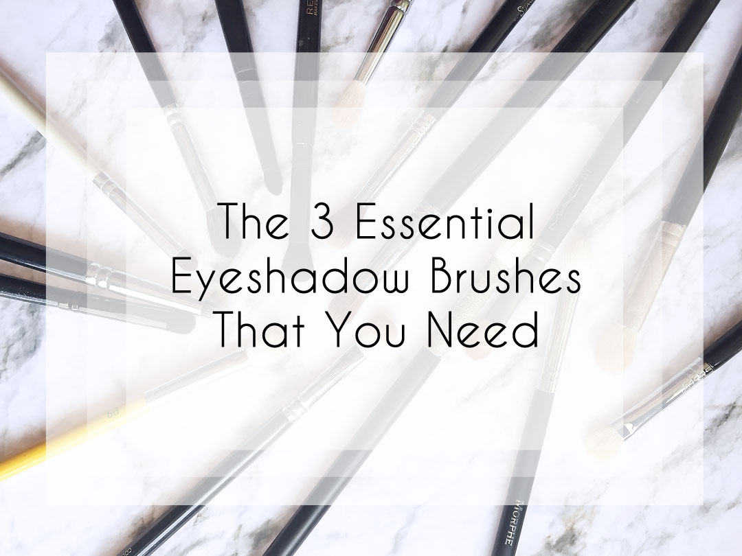 Makeup Tips // The 3 Essential Eyeshadow Brushes That You Need
