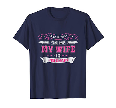 Funny Take it Easy on Me My Wife is Pregnant t-shirt Funny Take it Easy on Me My Wife is Pregnant t-shirt