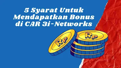 Syarat Untuk Mendapatkan Bonus di CAR 3i-Networks