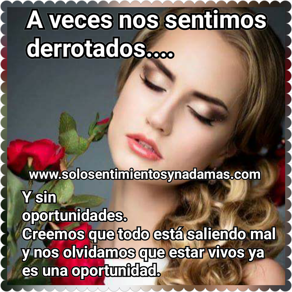 A veces nos sentimos derrotados... Y sin oportunidades. - Solo ...