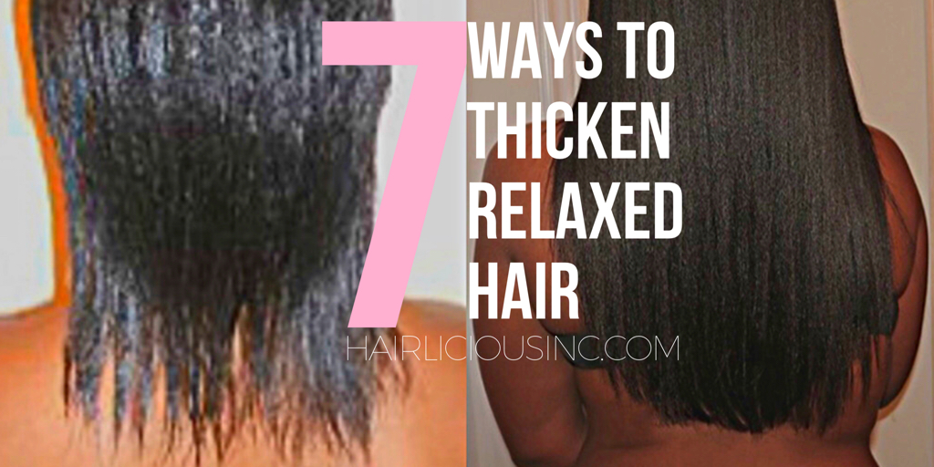 7 Ways To Thicken Relaxed Hair - Hairlicious Inc.