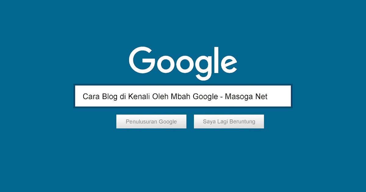Cara Blog Terdaftar Dan Lebih Dikenali Search Engine Google Masoga Net