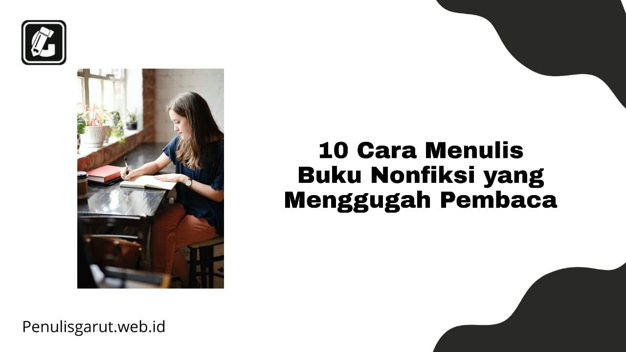 10 Cara Menulis Buku Nonfiksi Yang Menggugah Pembaca Penulis Garut