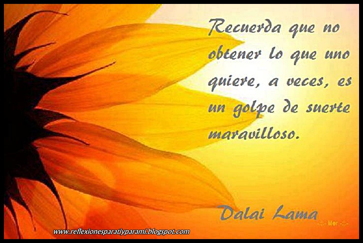 Reflexiones para TI y para MÍ: * Recuerda que no obtener lo que uno  quiere...