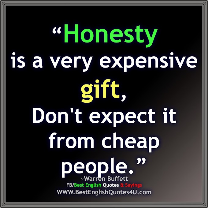 Honesty is a very expensive gift,...