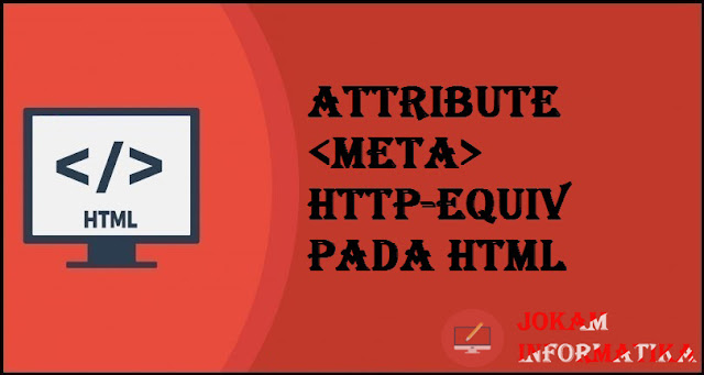 Tagging meta Http-equiv Attribute Pada Bahasa Pemrograman HTML - JOKAM INFORMATIKA Tagging meta Http-equiv Attribute Pada Bahasa Pemrograman HTML - JOKAM INFORMATIKA