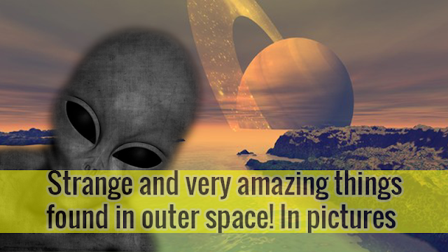 Strange and very amazing things found in outer space! In pictures 
