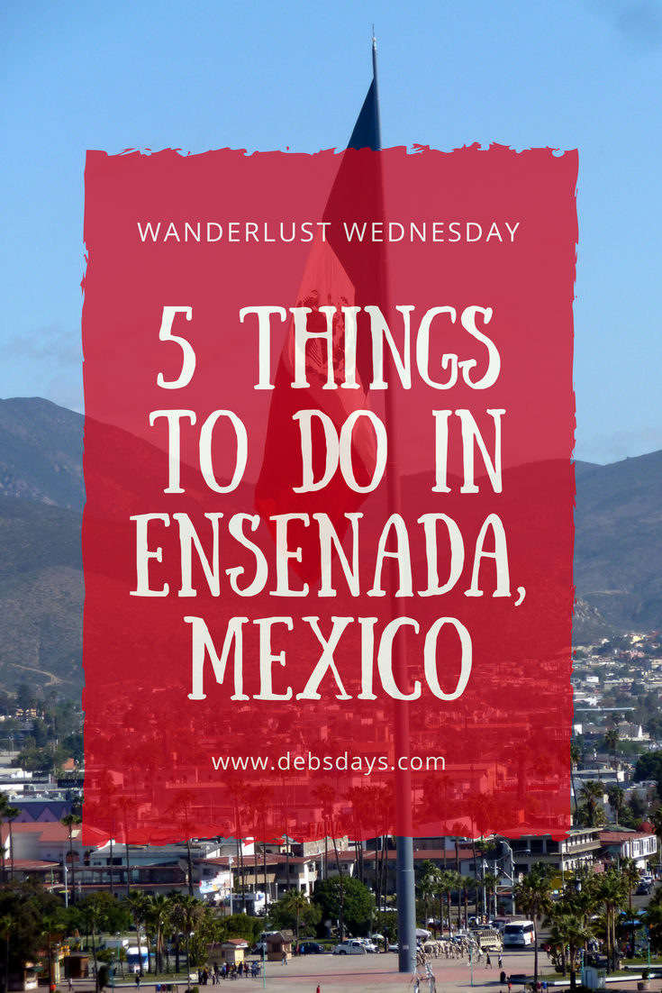 Debs Days 5 Things to do in Ensenada, Mexico