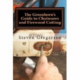 The Greenhorn's Guide to Chainsaws and Firewood Cutting