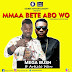 MEGA BUSH - Mmaa Bete Abo Wo [Featuring ARTICLE WAN]