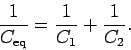 \ Begin {displaymath} \ frac {1} {C_ {\ rm eq}} = \ frac {1} {C_1} + \ frac {1} {C_2}. \ End {displaymath}
