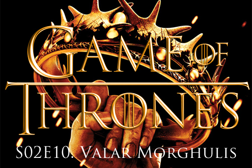 Game of Thrones S02E10. Valar Morghulis