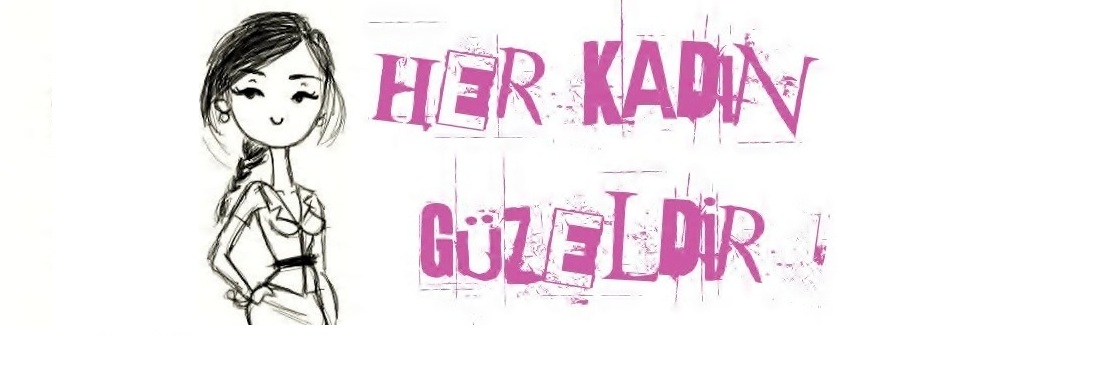 HER KADIN GÜZELDİR