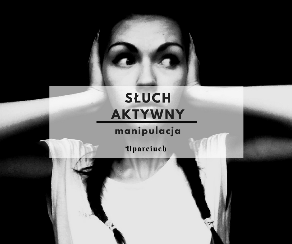 Słuch aktywny - manipulacja