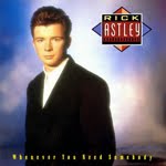 WHENEVER YOU NEED SOMEBODY, Ricl Astley