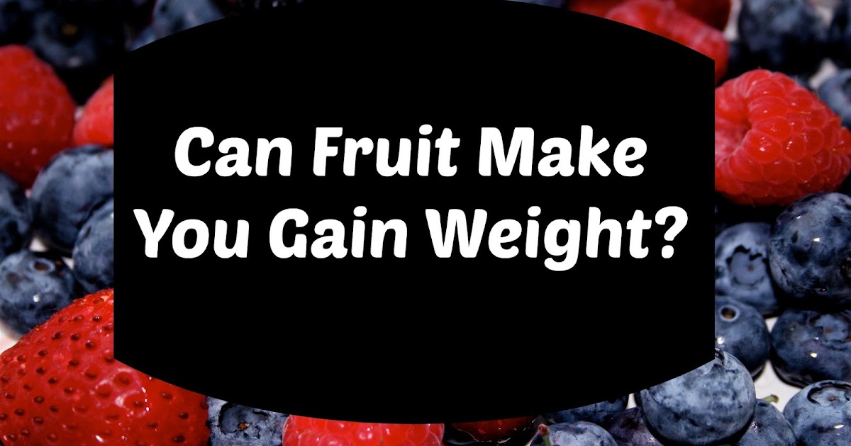 The Smoothie Vegetarians Can Fruit Make You Gain Weight?