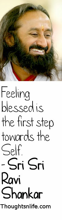 Feeling Blessed is the first step towards the self~ Shri Shri Ravi Shankar 