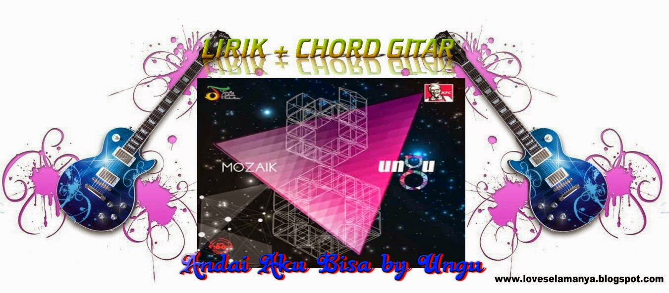 Love: LIRIK LAGU & CHORD GITAR ANDAI AKU BISA BY UNGU