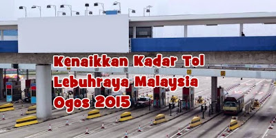 Kenaikkan Kadar Tol Ogos 2015 Lebuhraya Malaysia