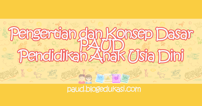 Pengertian Konsep Dasar Paud - PAUD - Pendidikan Anak Usia Dini
