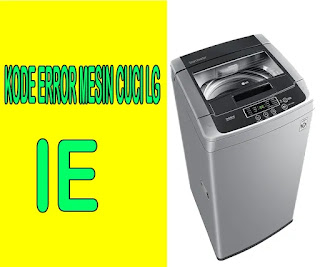 kode error IE mesin cuci LG, cara memperbaiki kode IE mesin cuci lg