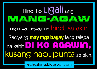 Hindi ko ugali ang mang-agaw ng mga bagay na hindi sa akin.