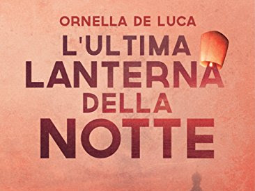 L'ULTIMA LANTERNA DELLA NOTTE, ORNELLA DE LUCA. Presentazione