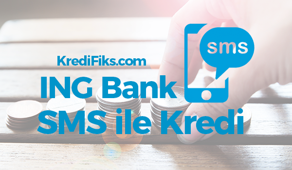 ING Bank SMS ile Kredi Başvurusu Nasıl Yapılır? ING Bank SMS Kredi Başvurusu Nasıl Yapılır?