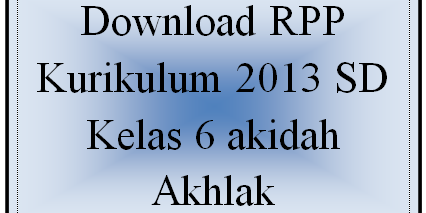 Download RPP Kurikulum 2013 SD Kelas 6 akidah Akhlak