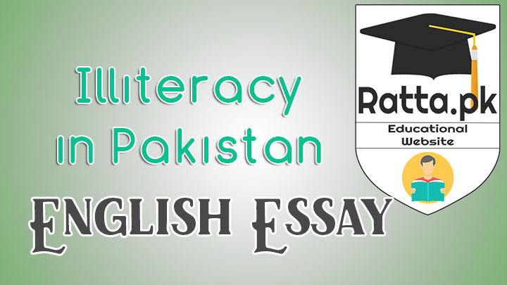 Illiteracy in Pakistan - Causes, Impacts and Solutions - English Essay