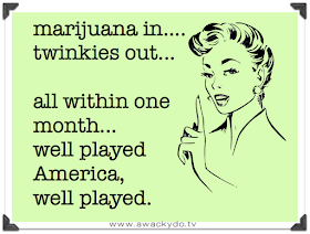 Marijuana in and Twinkies out... all in one month, well played America, well played, Marijuana legalized and Twinkies bankrupt